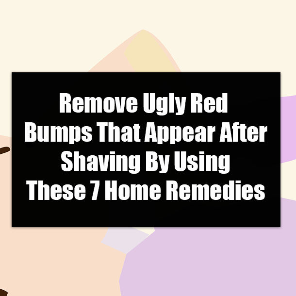 Remove Ugly Red Bumps That Appear After Shaving By Using These 7 Home Remedies