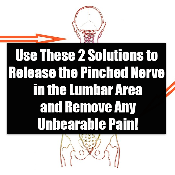 Use These 2 Solutions to Release the Pinched Nerve in the Lumbar Area and Remove Any Unbearable Pain!