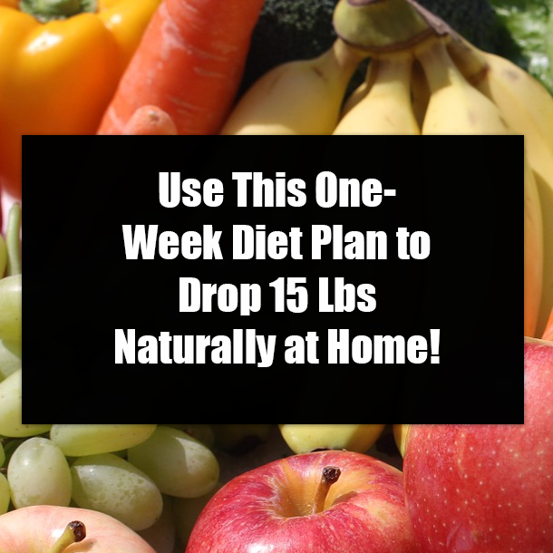 Use This One-Week Diet Plan to Drop 15 Lbs Naturally at Home!