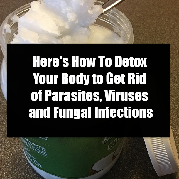Here's How To Detox Your Body to Get Rid of Parasites, Viruses and Fungal Infections