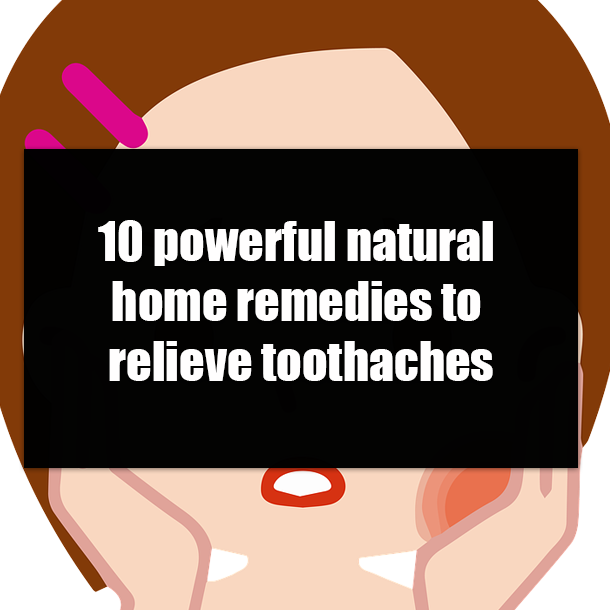 10 powerful natural home remedies to relieve toothaches