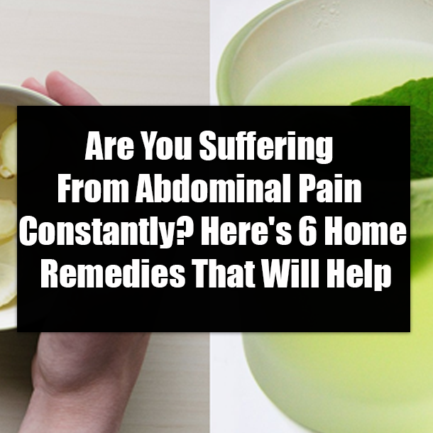 Are You Suffering From Abdominal Pain Constantly? Here's 6 Home Remedies That Will Help