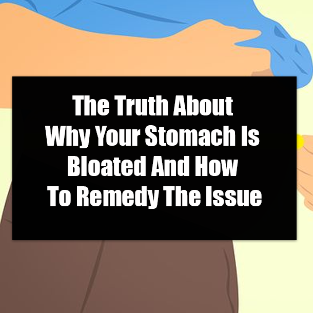 The Truth About Why Your Stomach Is Bloated And How To Remedy The Issue