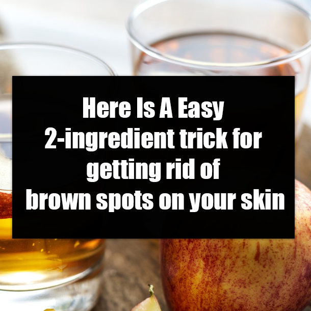 Here Is A Easy 2-ingredient trick for getting rid of brown spots on your skin