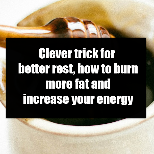 Clever trick for better rest, how to burn more fat and increase your energy