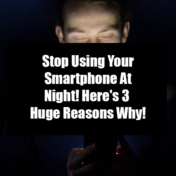 Stop Using Your Smartphone At Night! Here's 3 Huge Reasons Why!