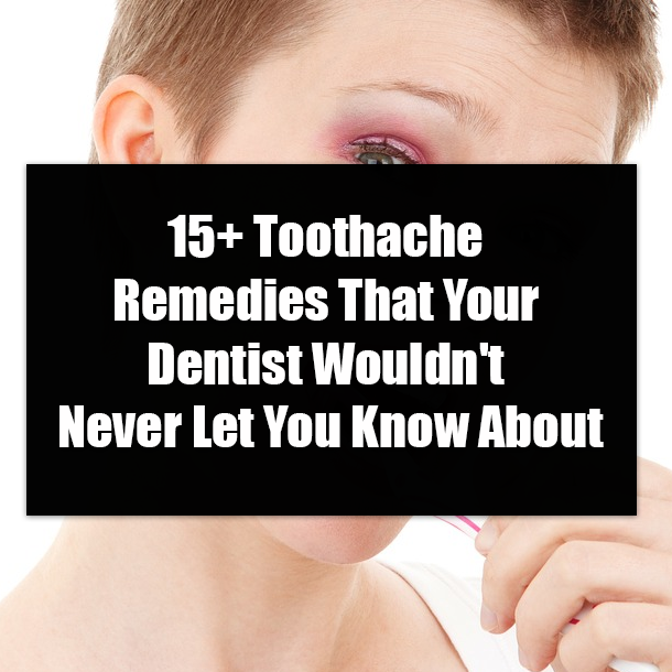 15+ Toothache Remedies That Your Dentist Wouldn't Never Let You Know About