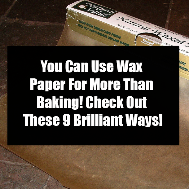 You Can Use Wax Paper For More Than Baking! Check Out These 9 Brilliant Ways!