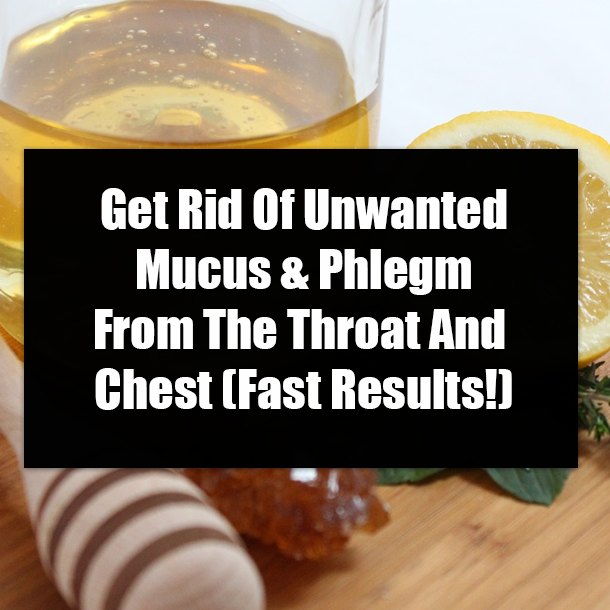 Get Rid Of Unwanted Mucus & Phlegm From The Throat And Chest (Fast Results!)