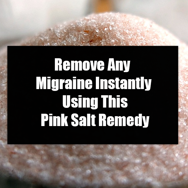 Remove Any Migraine Instantly Using This Pink Salt Remedy