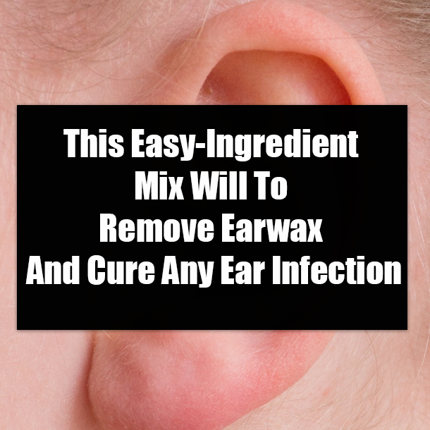 This Easy-Ingredient Mix Will To Remove Earwax And Cure Any Ear Infection