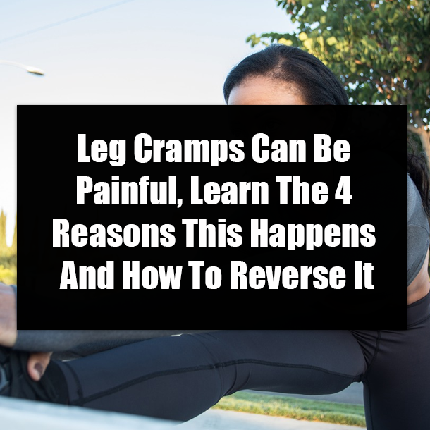 Leg Cramps Can Be Painful, Learn The 4 Reasons This Happens And How To Reverse It