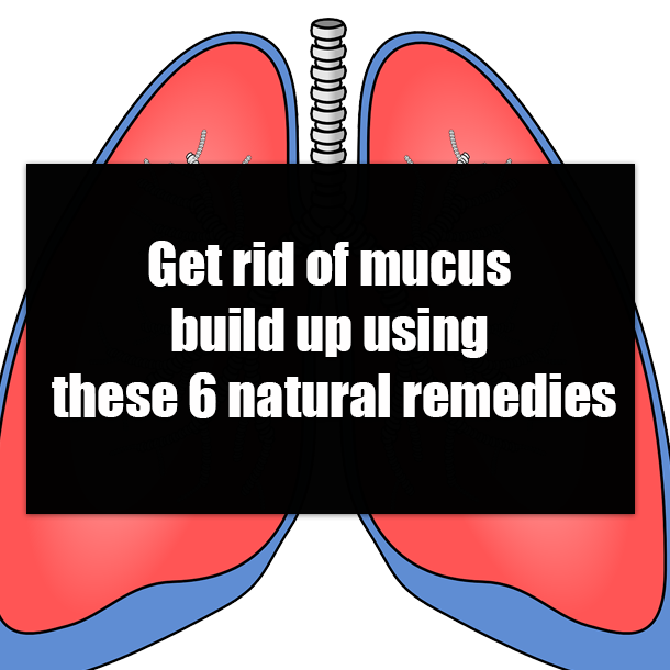 Get rid of mucus build up using these 6 natural remedies