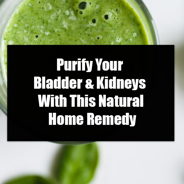 Purify Your Bladder & Kidneys With This Natural Home Remedy