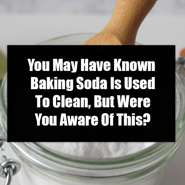 You May Have Known Baking Soda Is Used To Clean, But Were You Aware Of This?