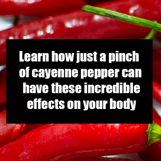 Learn how just a pinch of cayenne pepper can have these incredible effects on your body