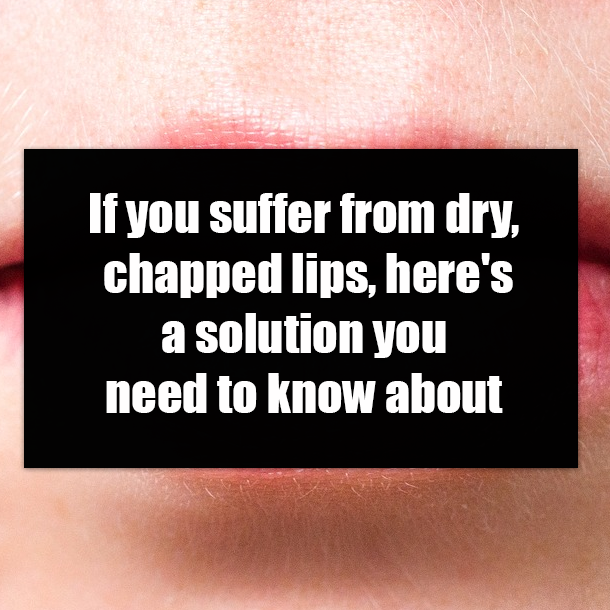 If you suffer from dry, chapped lips, here's a solution you need to know about