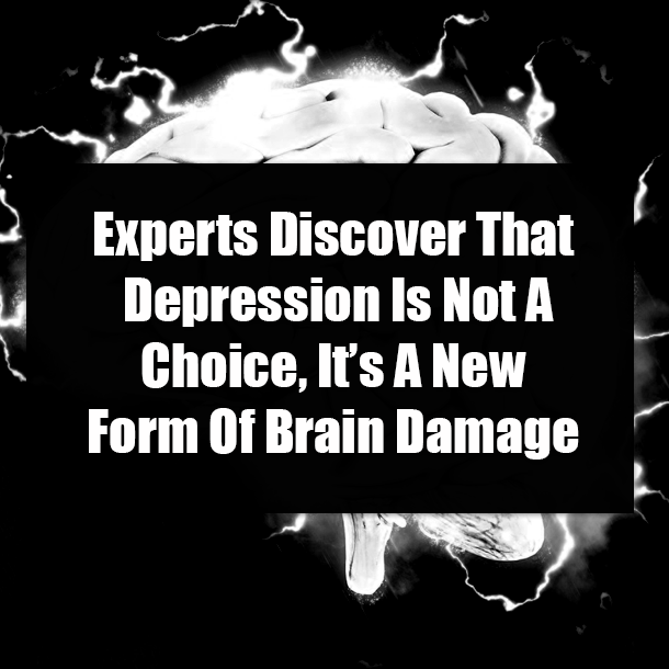 Experts Discover That Depression Is Not A Choice, It’s A New Form Of Brain Damage