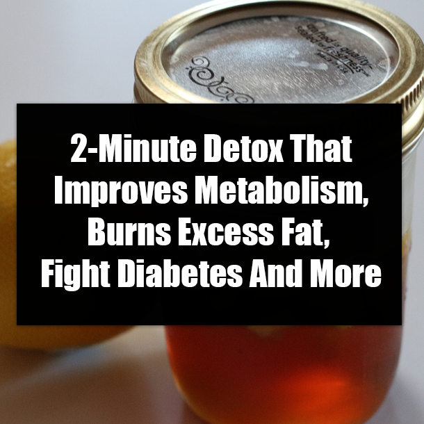 2-Minute Detox That Improves Metabolism, Burns Excess Fat, Fight Diabetes And More