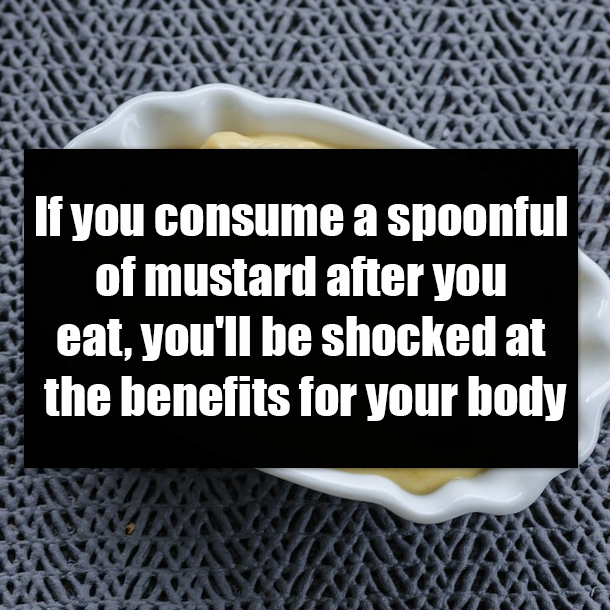 If you consume a spoonful of mustard after you eat, you'll be shocked at the benefits for your body