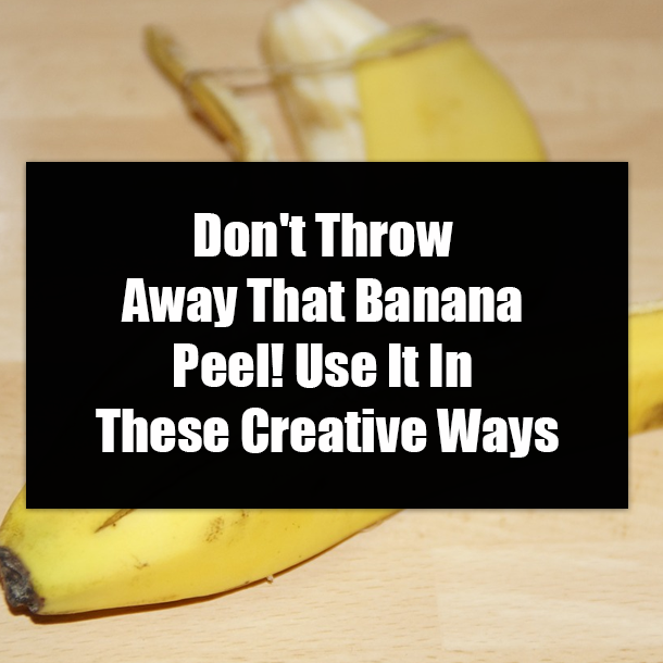 Don't Throw Away That Banana Peel! Use It In These Creative Ways