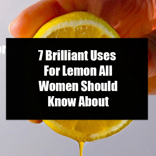 7 Brilliant Uses For Lemon All Women Should Know About