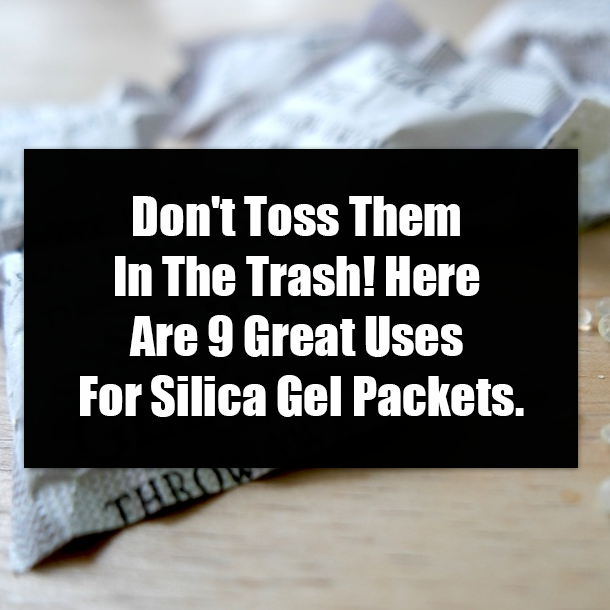 Don't Toss Them In The Trash! Here Are 9 Great Uses For Silica Gel Packets.