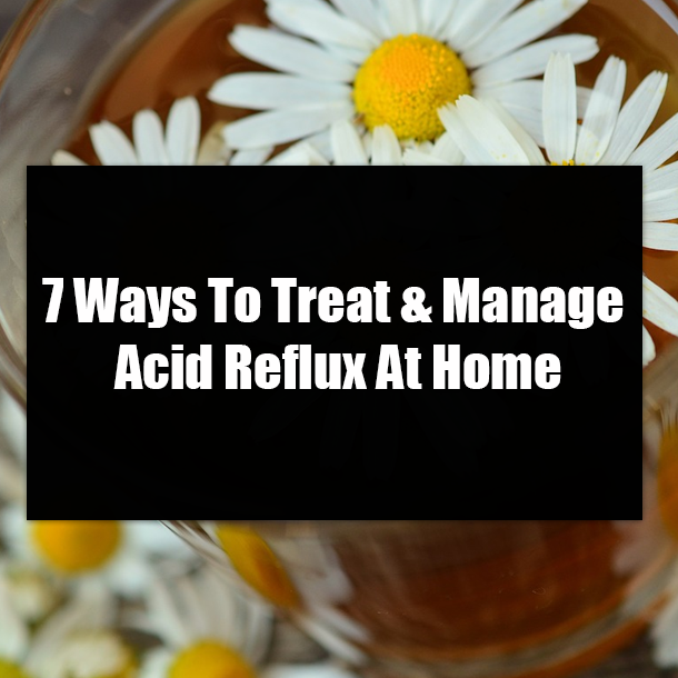 7 Ways To Treat & Manage Acid Reflux At Home