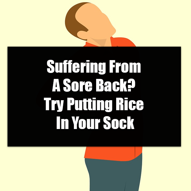 Suffering From A Sore Back? Try Putting Rice In Your Sock