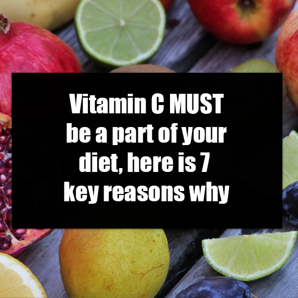 Vitamin C MUST be a part of your diet, here is 7 key reasons why