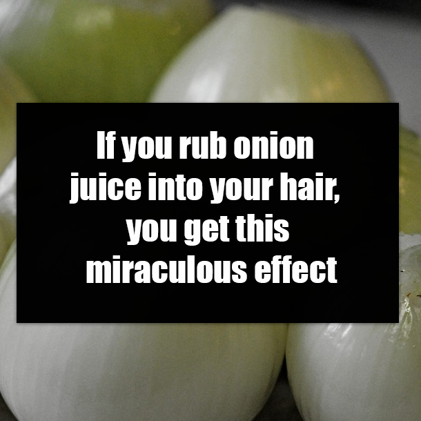 If you rub onion juice into your hair, you get this miraculous effect