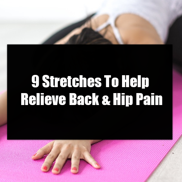 9 Stretches To Help Relieve Back & Hip Pain