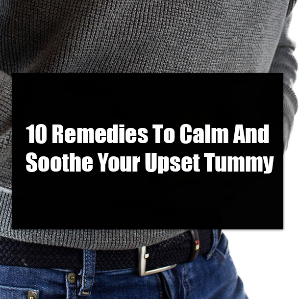 10 Remedies To Calm And Soothe Your Upset Tummy