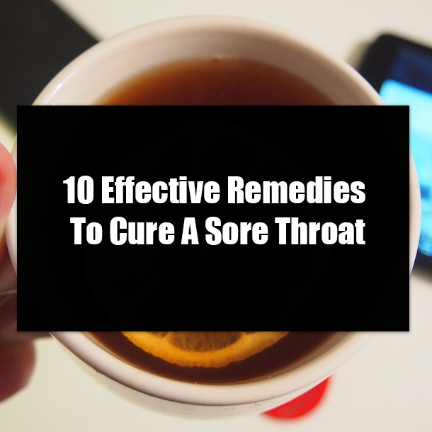 10 Effective Remedies To Cure A Sore Throat