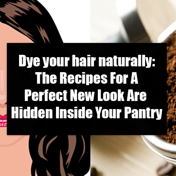 Dye your hair naturally: The Recipes For A Perfect New Look Are Hidden Inside Your Pantry