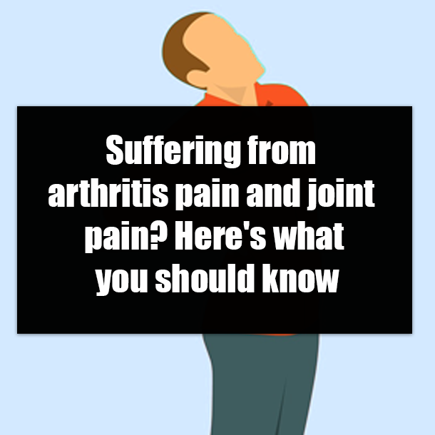 Suffering from arthritis pain and joint pain? Here's what you should know