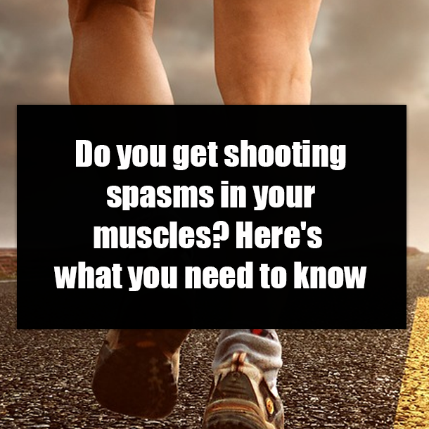 Do you get shooting spasms in your muscles? Here's what you need to know