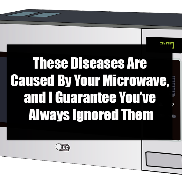These Diseases Are Caused By Your Microwave, and I Guarantee You’ve Always Ignored Them
