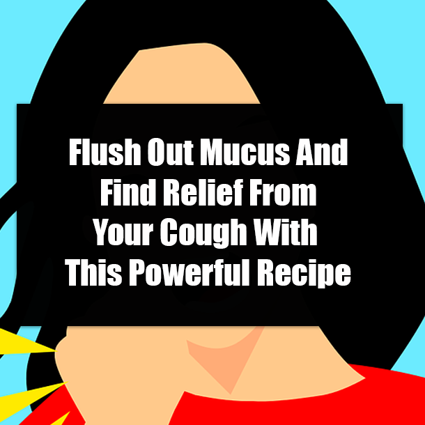 Flush Out Mucus And Find Relief From Your Cough With This Powerful Recipe