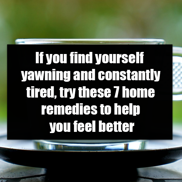 If you find yourself yawning and constantly tired, try these 7 home remedies to help you feel better