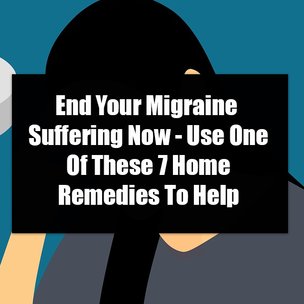 End Your Migraine Suffering Now - Use One Of These 7 Home Remedies To Help