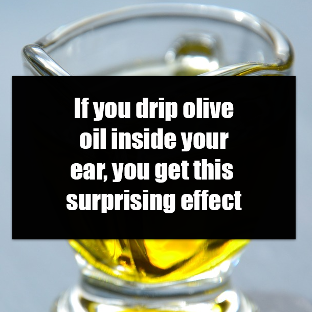 If you drip olive oil inside your ear, you get this surprising effect