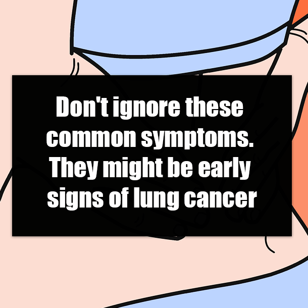 Don't ignore these common symptoms. They might be early signs of lung cancer
