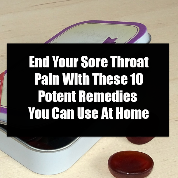 End Your Sore Throat Pain With These 10 Potent Remedies You Can Use At Home