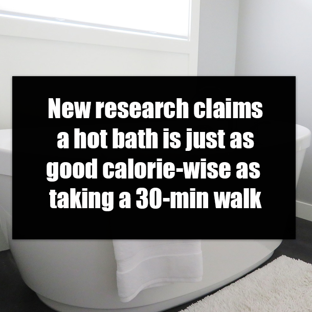 New research claims a hot bath is just as good calorie-wise as taking a 30-min walk