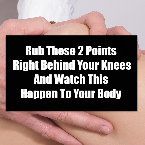 Rub These 2 Points Right Behind Your Knees And Watch This Happen To Your Body