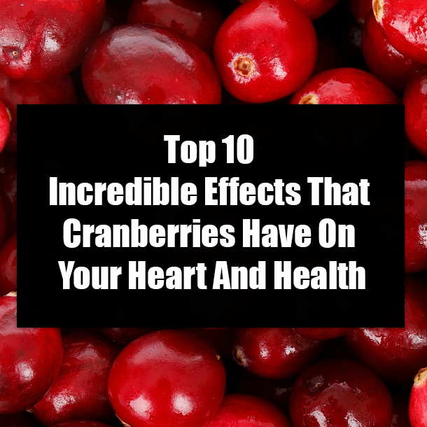 Top 10 Incredible Effects That Cranberries Have On Your Heart And Health