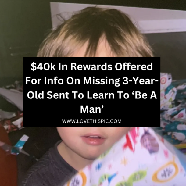 $40k In Rewards Offered For Info On Missing 3-Year-Old Sent To Learn To ‘Be A Man’