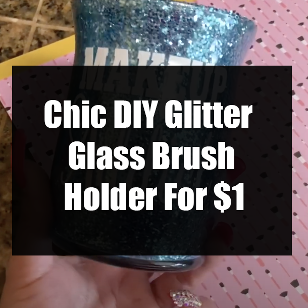 ​Chic DIY Glitter Glass Brush Holder For $1