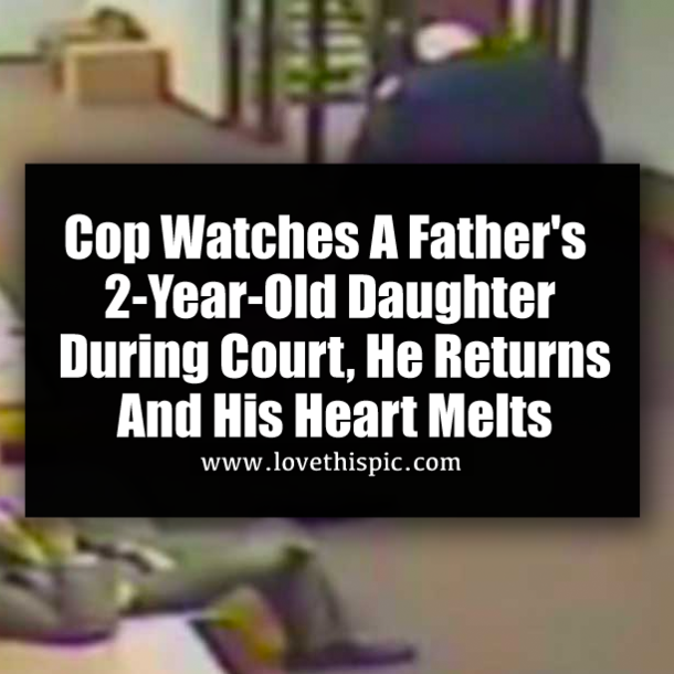 ​Cop Watches A Father's 2-Year-Old Daughter During Court, He Returns And His Heart Melts